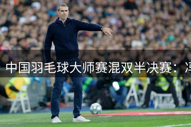 中国羽毛球大师赛混双半决赛：冯彦哲/黄东萍晋级决赛